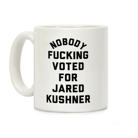 Nobody F***ing voted for Jared Kushner Coffee Mug