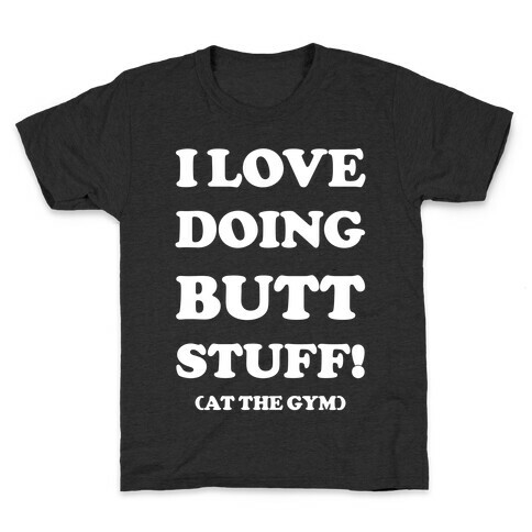 I Love Doing Butt Stuff At The Gym Kids T-Shirt