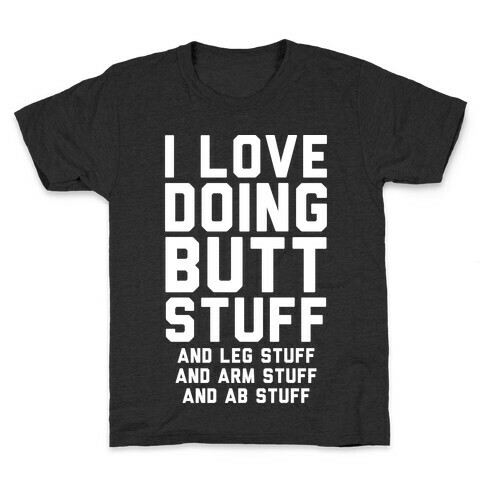I Love Doing Butt Stuff and Leg Stuff And Arm Stuff and Ab Stuff Kids T-Shirt