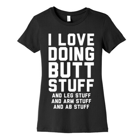 I Love Doing Butt Stuff and Leg Stuff And Arm Stuff and Ab Stuff Womens T-Shirt