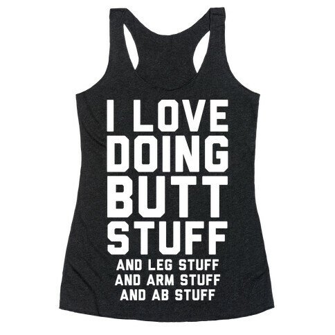 I Love Doing Butt Stuff and Leg Stuff And Arm Stuff and Ab Stuff Racerback Tank Top