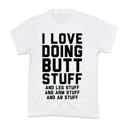 I Love Doing Butt Stuff and Leg Stuff And Arm Stuff and Ab Stuff Kids T-Shirt