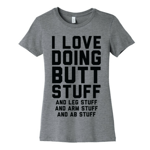 I Love Doing Butt Stuff and Leg Stuff And Arm Stuff and Ab Stuff Womens T-Shirt