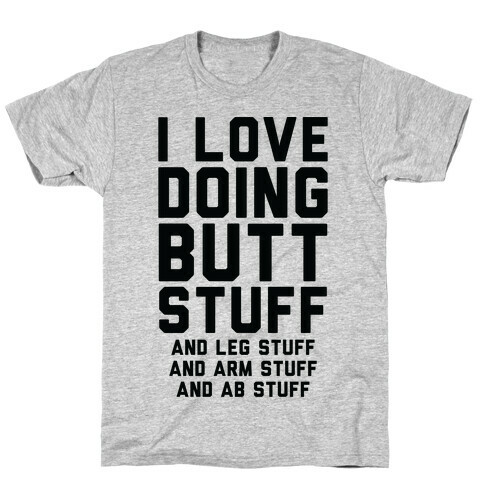 I Love Doing Butt Stuff and Leg Stuff And Arm Stuff and Ab Stuff T-Shirt