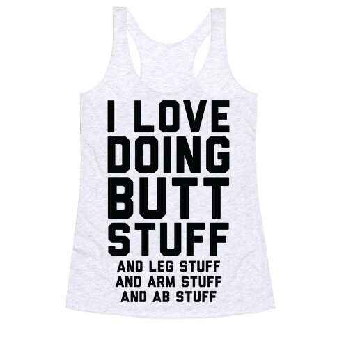 I Love Doing Butt Stuff and Leg Stuff And Arm Stuff and Ab Stuff Racerback Tank Top