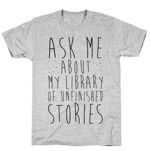 Ask Me About My Library of Unfinished Stories  T-Shirt