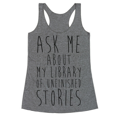 Ask Me About My Library of Unfinished Stories  Racerback Tank Top