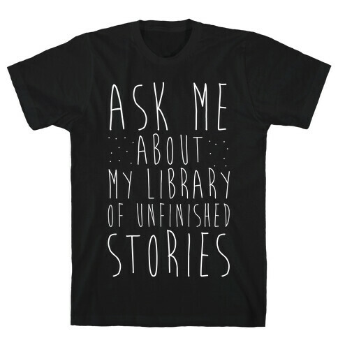 Ask Me About My Library of Unfinished Stories  T-Shirt