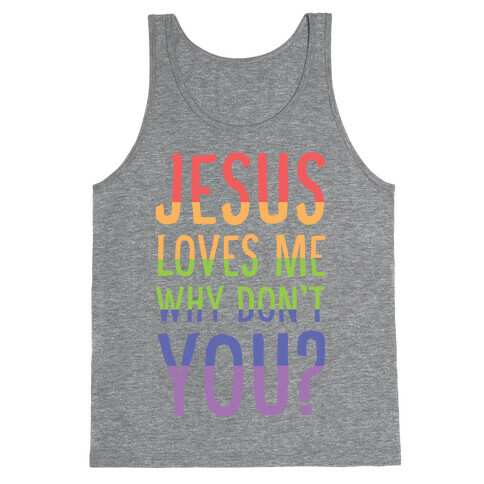 Jesus Loves Me, Why Don't You? Tank Top