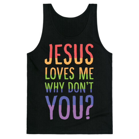 Jesus Loves Me, Why Don't You? Tank Top