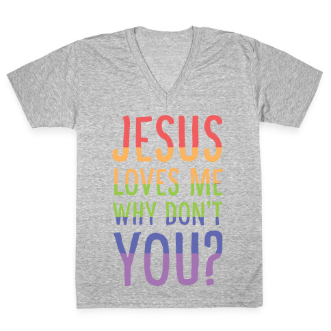 Jesus Loves Me, Why Don't You? V-Neck Tee Shirt