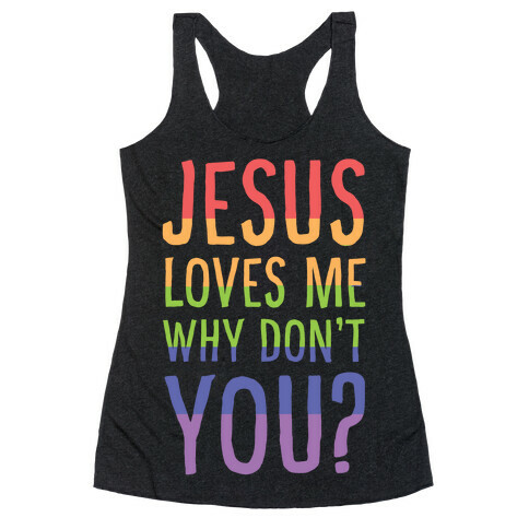 Jesus Loves Me, Why Don't You? Racerback Tank Top