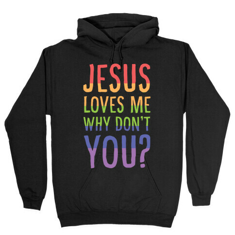 Jesus Loves Me, Why Don't You? Hooded Sweatshirt