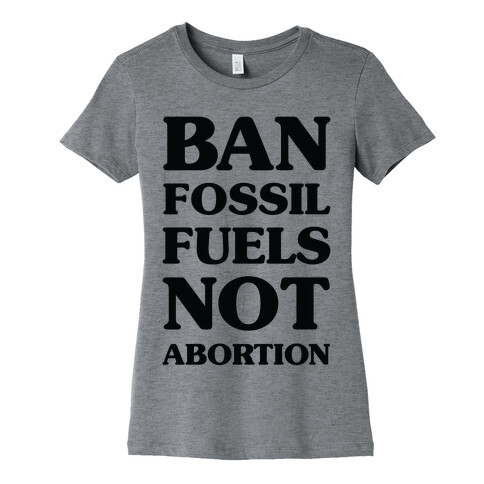 Ban Fossil Fuels Not Abortions Womens T-Shirt