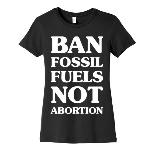Ban Fossil Fuels Not Abortions Womens T-Shirt