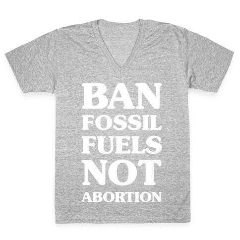 Ban Fossil Fuels Not Abortions V-Neck Tee Shirt