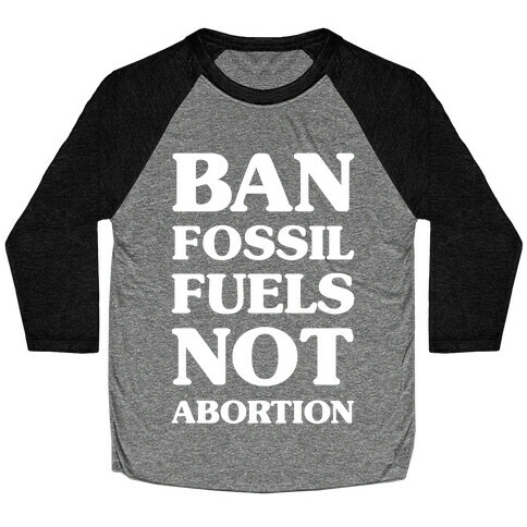 Ban Fossil Fuels Not Abortions Baseball Tee