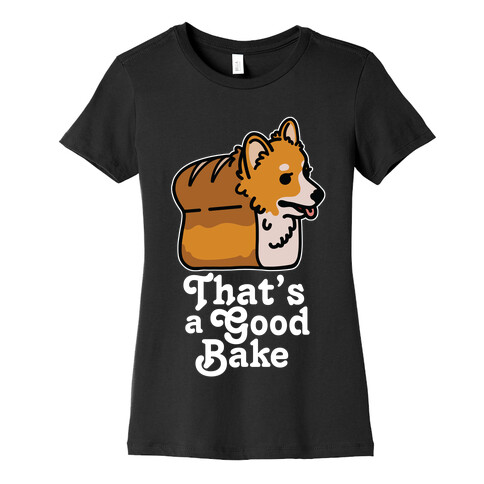 That's a Good Bake Corgi Bread Womens T-Shirt