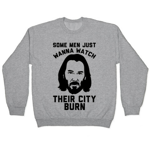Some Men Just Wanna Watch Their City Burn Pullover