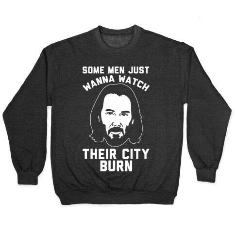 Some Men Just Wanna Watch Their City Burn White Print Pullover