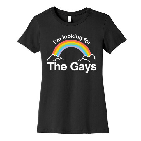 I'm Looking For The Gays Womens T-Shirt