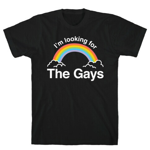 I'm Looking For The Gays T-Shirt