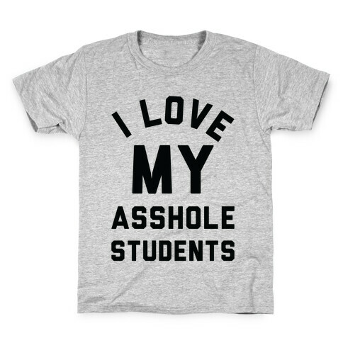 I Love My Asshole Students Kids T-Shirt