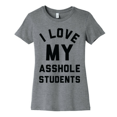 I Love My Asshole Students Womens T-Shirt