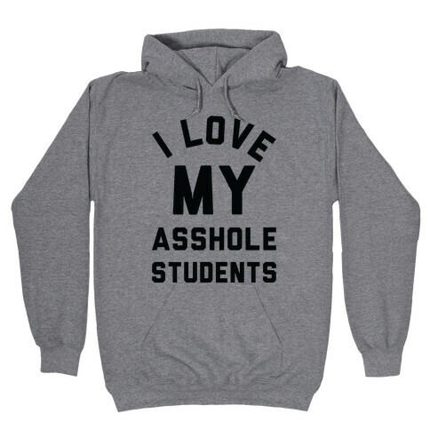 I Love My Asshole Students Hooded Sweatshirt