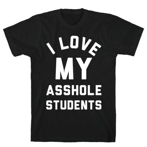 I Love My Asshole Students T-Shirt