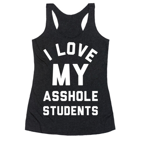 I Love My Asshole Students Racerback Tank Top