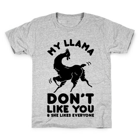 My Llama Don't Like You and She Likes Everyone Kids T-Shirt