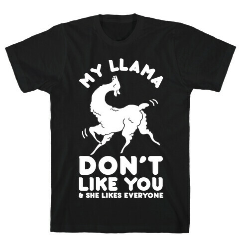 My Llama Don't Like You and She Likes Everyone T-Shirt