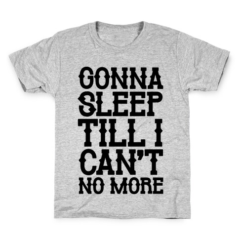 Gonna Sleep Till I Can't No More Parody Kids T-Shirt