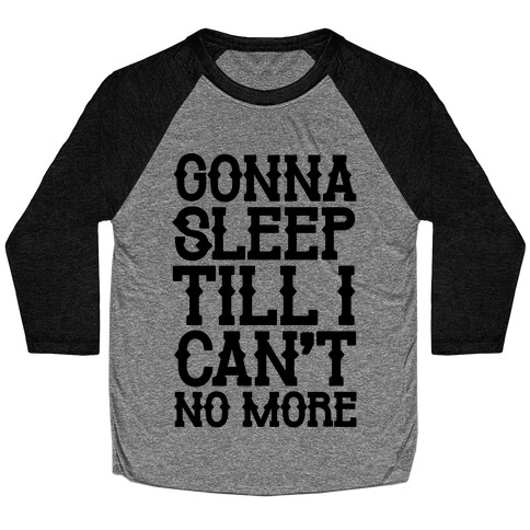 Gonna Sleep Till I Can't No More Parody Baseball Tee