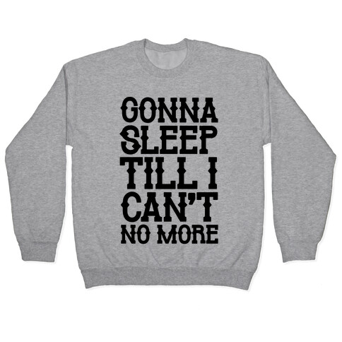 Gonna Sleep Till I Can't No More Parody Pullover