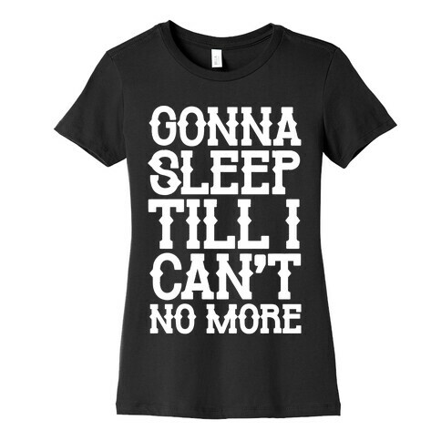 Gonna Sleep Till I Can't No More Parody White Print Womens T-Shirt