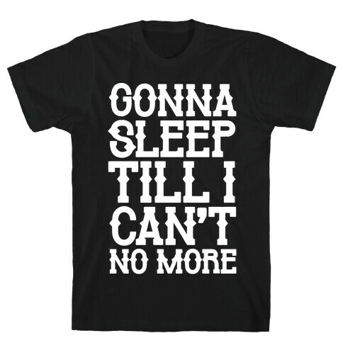 Gonna Sleep Till I Can't No More Parody White Print T-Shirt