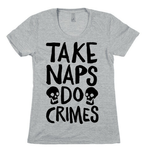 Take Naps Do Crimes Womens T-Shirt