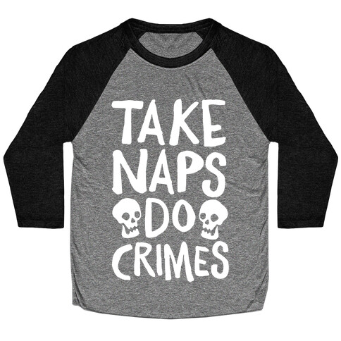 Take Naps Do Crimes White Print Baseball Tee