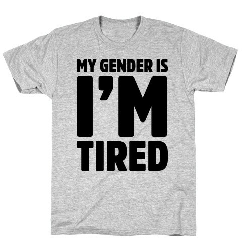 My Gender Is I'm Tired T-Shirt