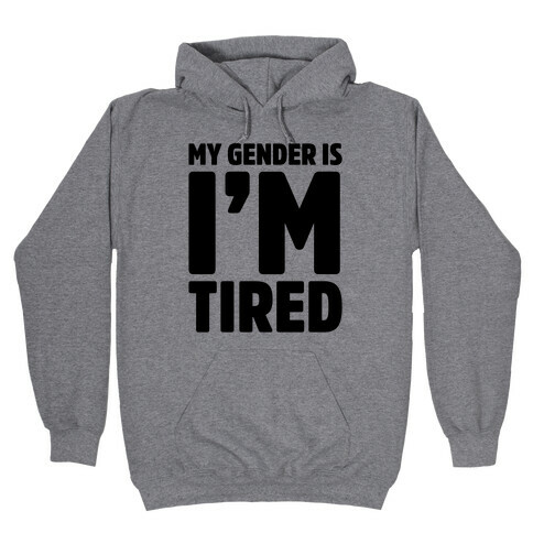 My Gender Is I'm Tired Hooded Sweatshirt