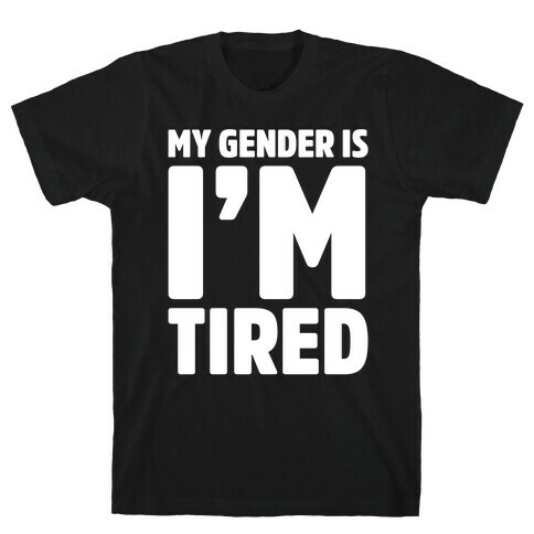 My Gender Is I'm Tired White Print T-Shirt