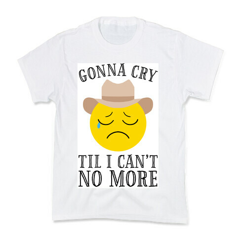 Gonna Cry Till I Can't No More Kids T-Shirt