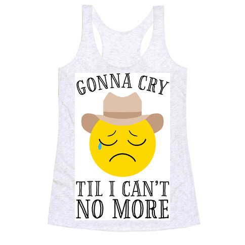 Gonna Cry Till I Can't No More Racerback Tank Top