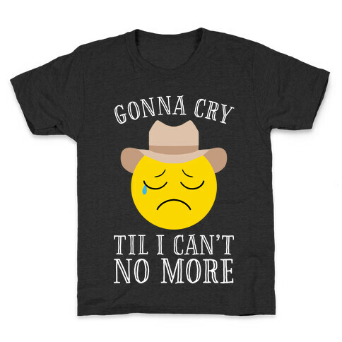 Gonna Cry Till I Can't No More Kids T-Shirt