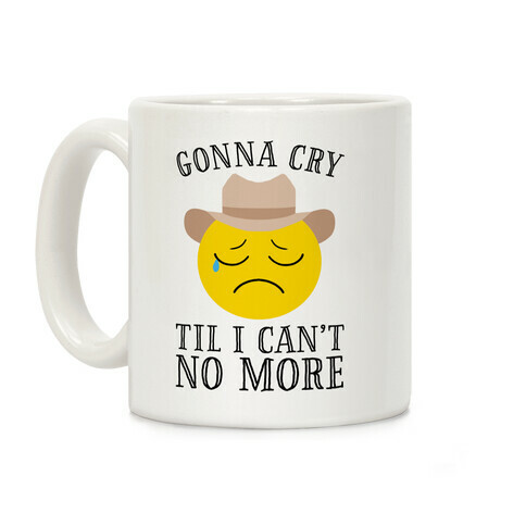 Gonna Cry Till I Can't No More Coffee Mug