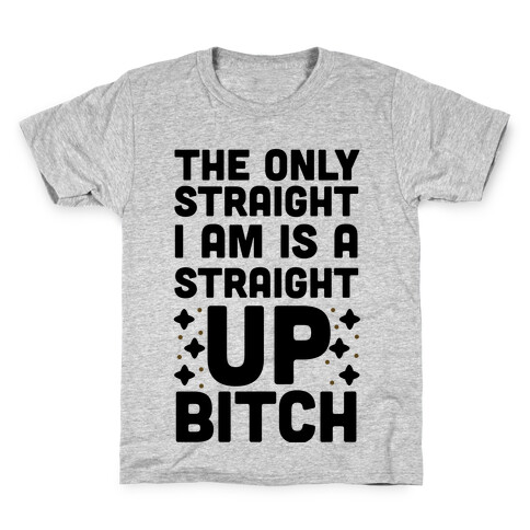 The Only Straight I Am is a Straight Up Bitch Kids T-Shirt