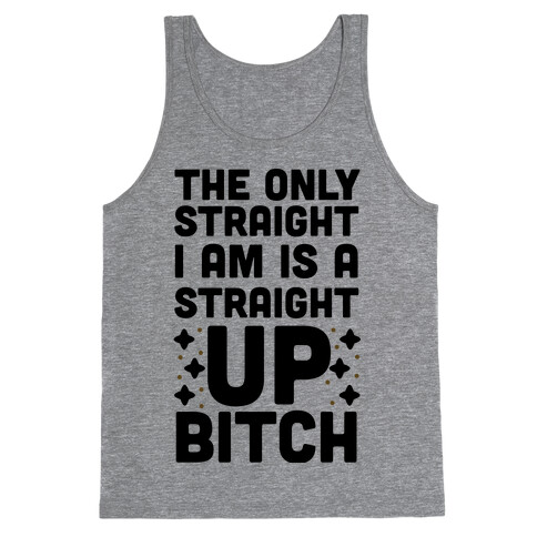 The Only Straight I Am is a Straight Up Bitch Tank Top