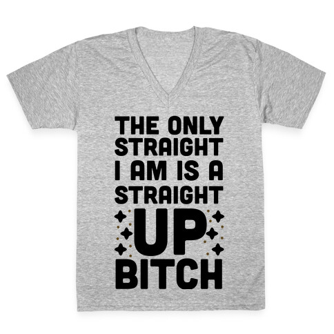 The Only Straight I Am is a Straight Up Bitch V-Neck Tee Shirt